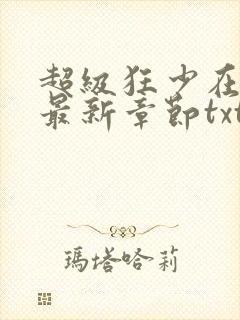 超级狂少在都市最新章节txt小说下载