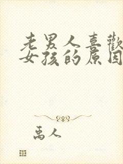 老男人喜欢年轻女孩的原因