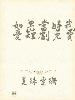 如果当时我说了爱短剧免费观看