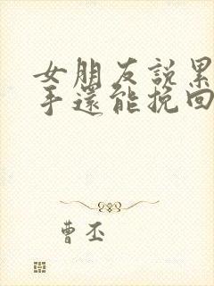 女朋友说累了分手还能挽回吗