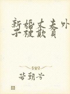 新婚丈夫外出妻子被欺负