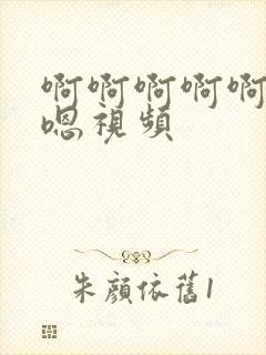 啊啊啊啊啊嗯嗯嗯视频