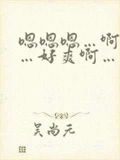 嗯嗯嗯…啊啊啊…好爽啊…