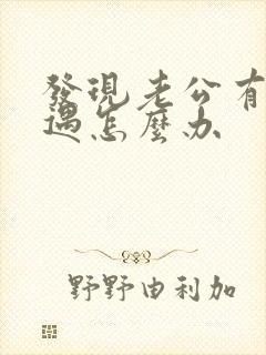 发现老公有了外遇怎么办