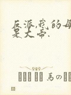 反派,我的母亲是大帝.