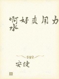 啊好爽用力好多水