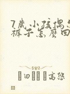 7岁小孩偶尔尿裤子怎么回事