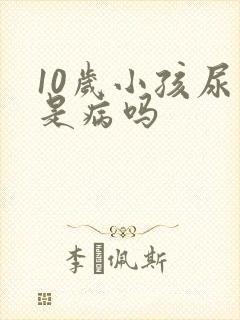 10岁小孩尿床是病吗