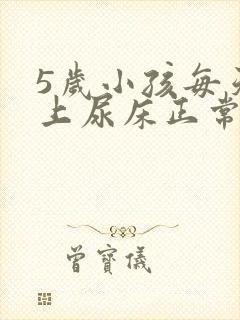 5岁小孩每天晚上尿床正常吗