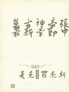 万古神帝张若尘最新章节中文网