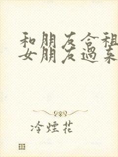 和朋友合租他带女朋友过来住