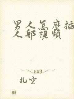 男人怎么插进女人那视频