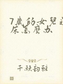 7岁的女儿还尿床怎么办