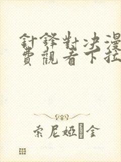 针锋对决漫画免费观看下拉漫画