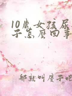 10岁女孩尿裤子怎么回事啊