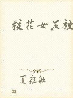 校花女友被调教