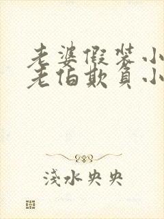 老婆假装小姐被老伯欺负小说