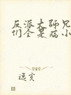 反派大师兄师妹们全是病小说免费观看