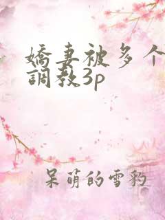 娇妻被多个男人调教3p