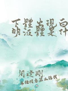 下体出现白色透明液体是什么原因