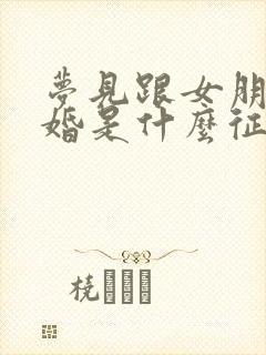 梦见跟女朋友结婚是什么征兆