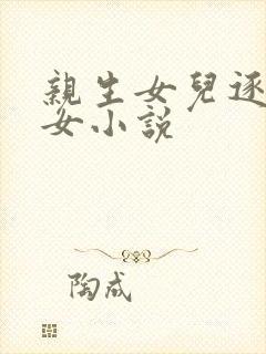 亲生女儿逐个二女小说