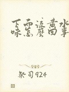 下面流黄水有臭味怎么回事