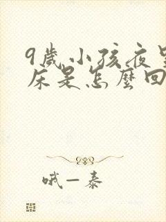 9岁小孩夜里尿床是怎么回事