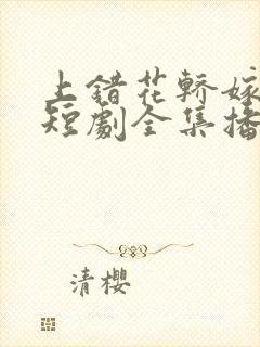 上错花轿嫁王爷短剧全集播放