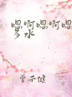 嗯啊嗯啊嗯啊好多水