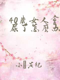 40岁女人会漏尿了怎么办