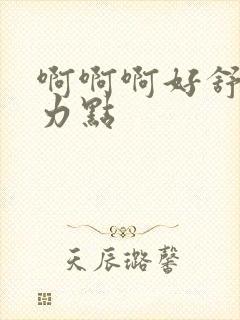 啊啊啊好舒服用力点