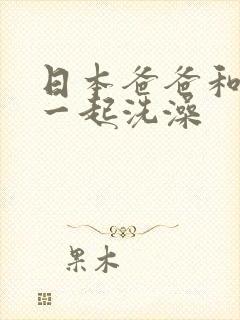 日本爸爸和女儿一起洗澡