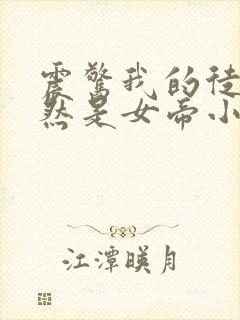 震惊我的徒弟居然是女帝小说免费阅读