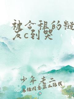 被合租的糙汉室友c到哭