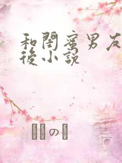 和闺蜜男友合租后小说