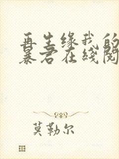 再生缘我的温柔暴君在线阅读