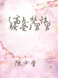 (高h,双性,骚受)男男