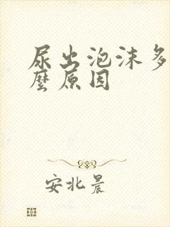 尿出泡沫多是什么原因