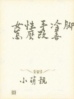 女性手冷脚冷是怎么改善