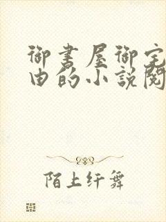 御书屋御宅屋自由的小说阅读网站