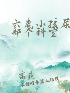 六岁小孩尿床挂哪个科室