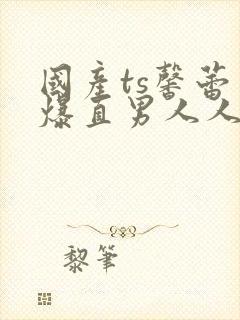 国产ts馨蕾口爆直男人人妖