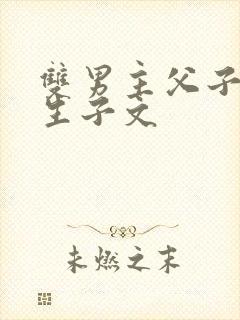 双男主父子年上生子文