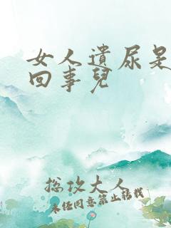 女人遗尿是怎么回事儿