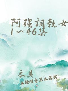 阿强调教女教师1～46集