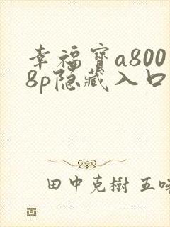 幸福宝a8008p隐藏入口免费读书小说章节