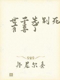 世子先别死夫人有喜了