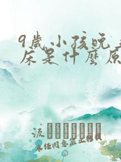 9岁小孩晚上尿床是什么原因