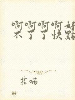 啊啊啊啊好大受不了了快点